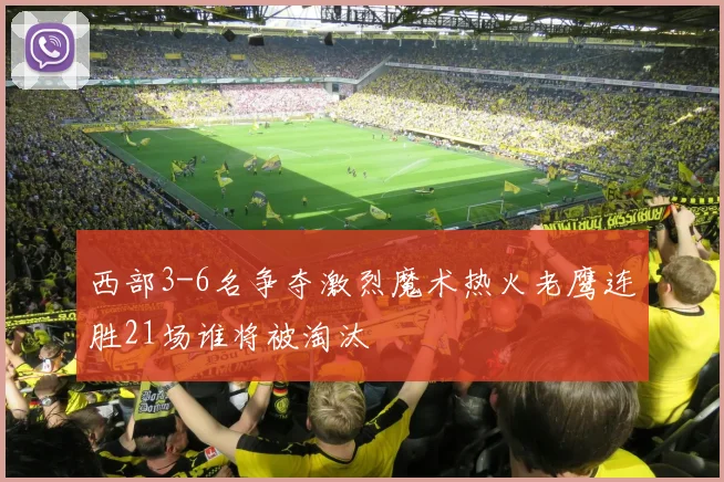 西部3-6名争夺激烈魔术热火老鹰连胜21场谁将被淘汰